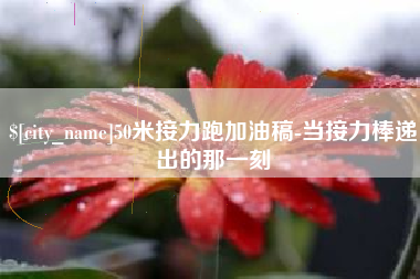 范县50米接力跑加油稿-当接力棒递出的那一刻