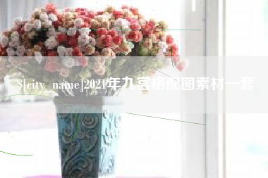 范县2021年九宫格配图素材一套