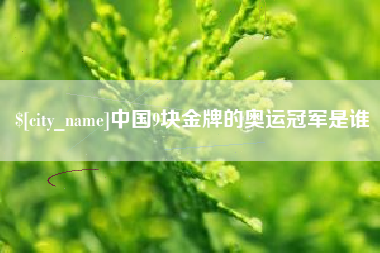 范县中国9块金牌的奥运冠军是谁