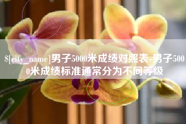 范县男子5000米成绩对照表-男子5000米成绩标准通常分为不同等级