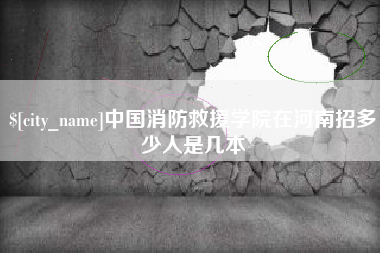 范县中国消防救援学院在河南招多少人是几本