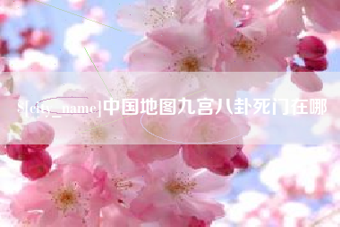 范县中国地图九宫八卦死门在哪