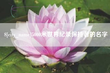 范县5000米世界纪录保持者的名字