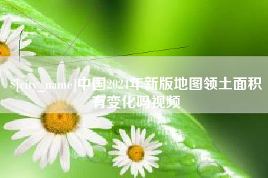 范县中国2024年新版地图领土面积有变化吗视频