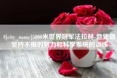 范县5000米世界冠军法拉赫-他凭借坚持不懈的努力和科学系统的训练