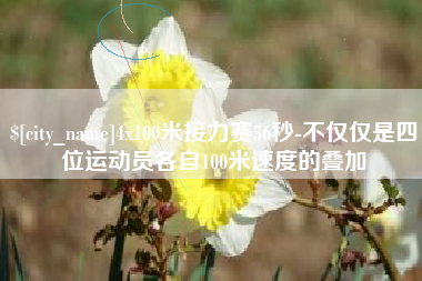 范县4x100米接力赛56秒-不仅仅是四位运动员各自100米速度的叠加