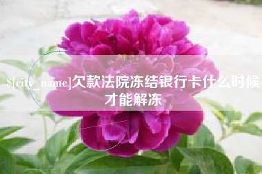 范县欠款法院冻结银行卡什么时候才能解冻