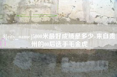 范县5000米最好成绩是多少-来自贵州的00后选手毛金虎
