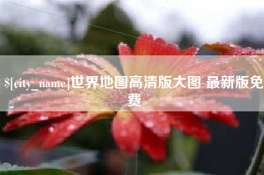 范县世界地图高清版大图 最新版免费