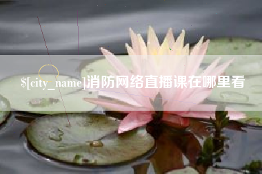 范县消防网络直播课在哪里看