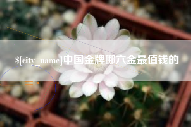 范县中国金牌哪六金最值钱的