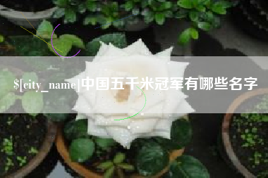 范县中国五千米冠军有哪些名字